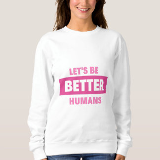 let's be better humans Hoodies & Sweatshirts