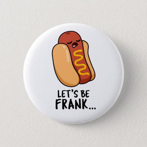 Lets Be Frank Funny Frankfurter Pun  Button