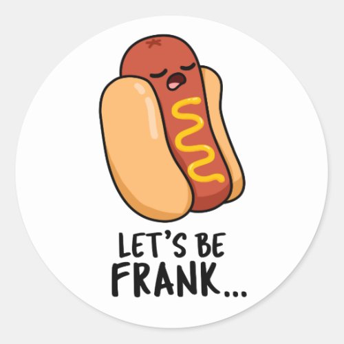 Lets Be Frank Funny Frankfurter Pun  Classic Round Sticker