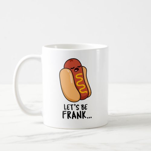 Lets Be Frank Funny Frankfurter Pun  Coffee Mug
