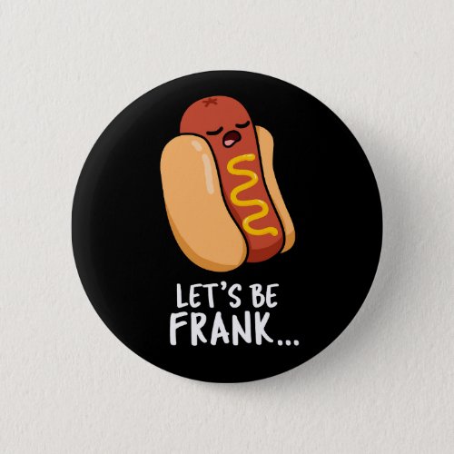 Lets Be Frank Funny Frankfurter Pun Dark BG Button