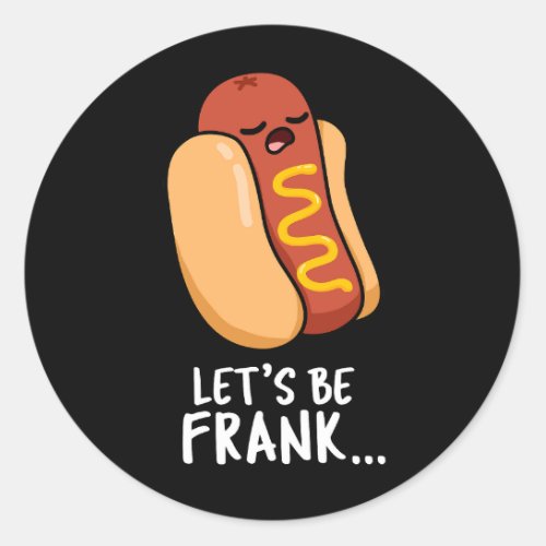 Lets Be Frank Funny Frankfurter Pun Dark BG Classic Round Sticker