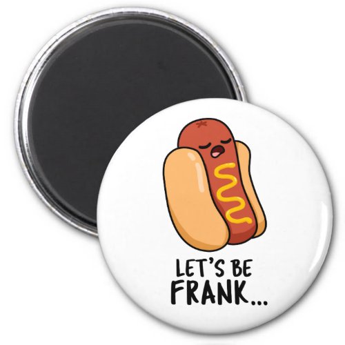 Lets Be Frank Funny Frankfurter Pun  Magnet