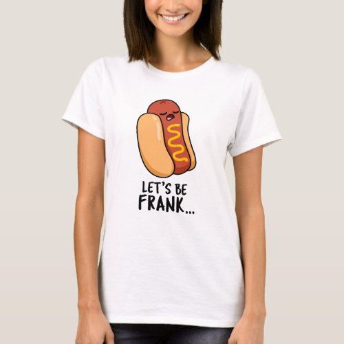 Lets Be Frank Funny Frankfurter Pun  T_Shirt