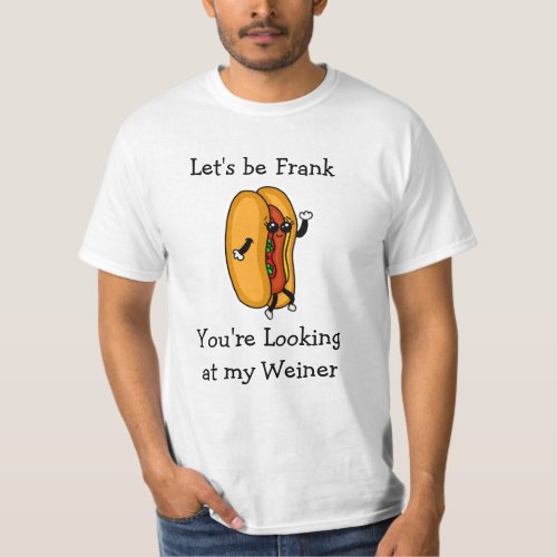 Lets Be Frank Youre Looking at my Weiner T_Shirt