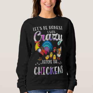 Lets Be Honest I Was Crazy Before The Chickens  Sweatshirt