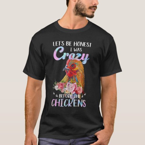 Lets Be Honest I Was Crazy Before The Chickens T_Shirt