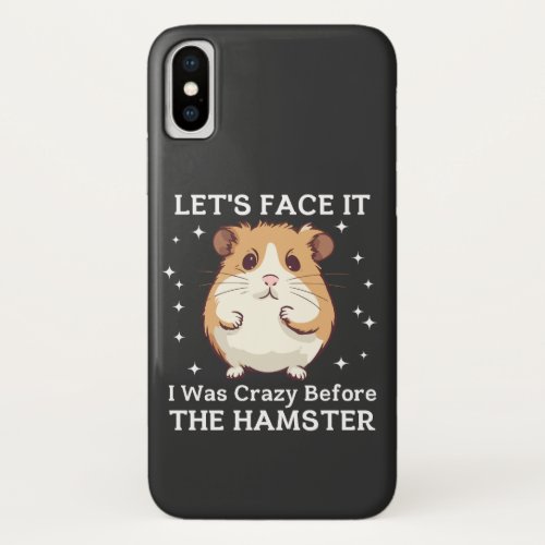 Lets Be Honest I Was Crazy Before The Hamster iPhone X Case