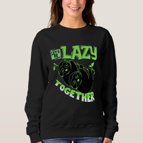 Lets Be Lazy Together Sloth Sweatshirt