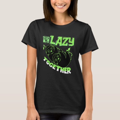 Lets Be Lazy Together Sloth T_Shirt