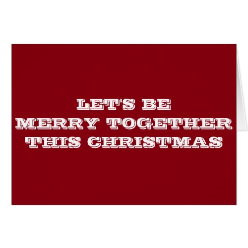 LETS BE MERRY TOGETHER FOR CHRISTMAS