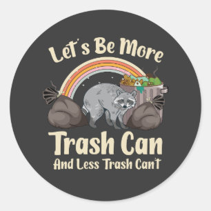 let's be more trash can and less trash can't funny classic round sticker