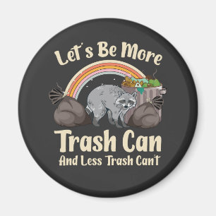 let's be more trash can and less trash can't funny magnet