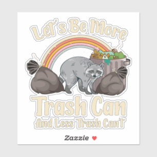 let's be more trash can and less trash can't funny sticker