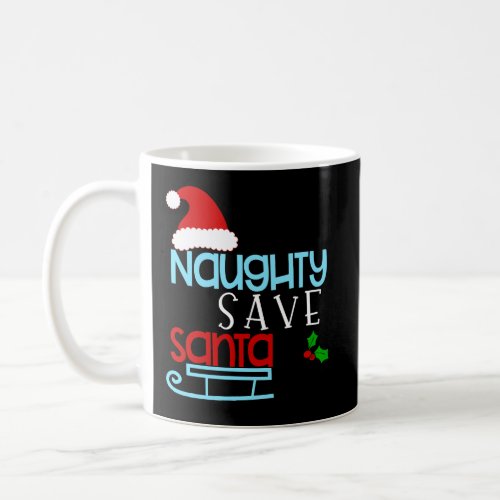 LetS Be Naughty Save Santa A Trip Gift Coffee Mug