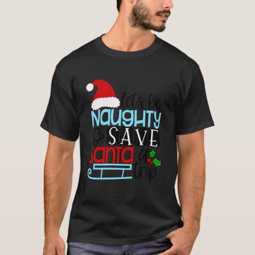 LetS Be Naughty Save Santa A Trip Gift T_Shirt