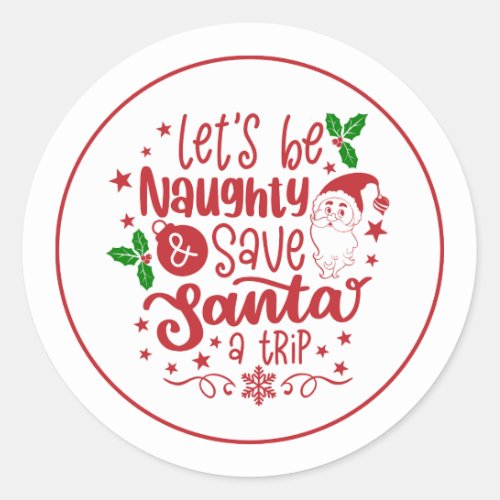 Lets Be Naughty  Save Santa A Trip Xmas Humor Classic Round Sticker