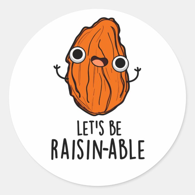 Let's Be Raisin-able Funny Raisin Pun  Classic Round Sticker (Front)