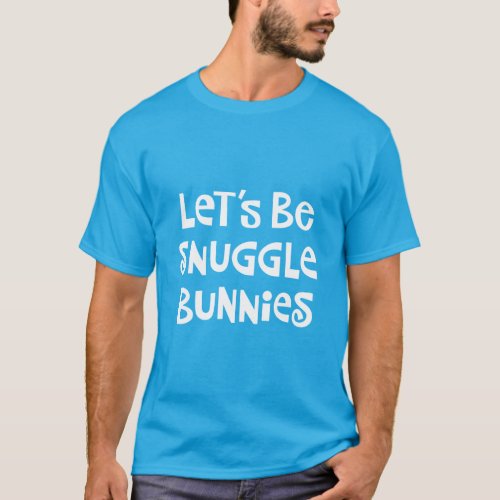 Lets Be Snuggle Bunnies T_Shirt