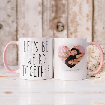 Let's Be Weird Together | Besties Photo And Text Mug by marisuvalencia at Zazzle