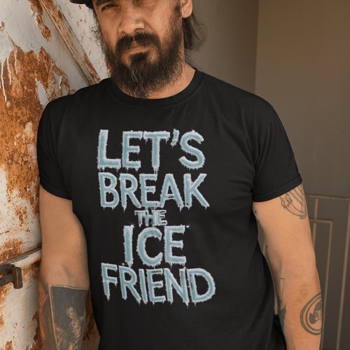 Lets Break The Ice Friend T_Shirt