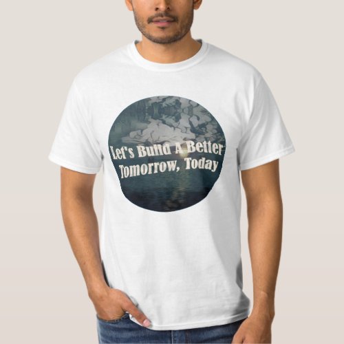 Lets build a better tomorrow today T_Shirt