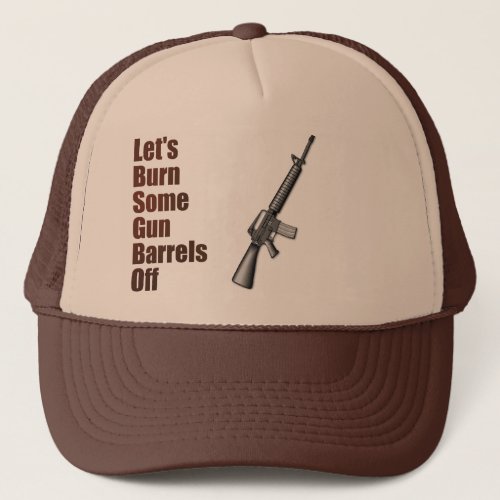 Lets burn some gun barrels off trucker hat
