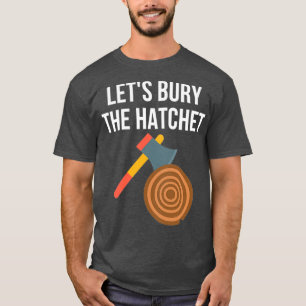 Lets Bury The Hatchet Ax Throwing 1 T-Shirt