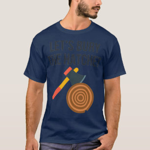 Lets Bury The Hatchet Ax Throwing T-Shirt