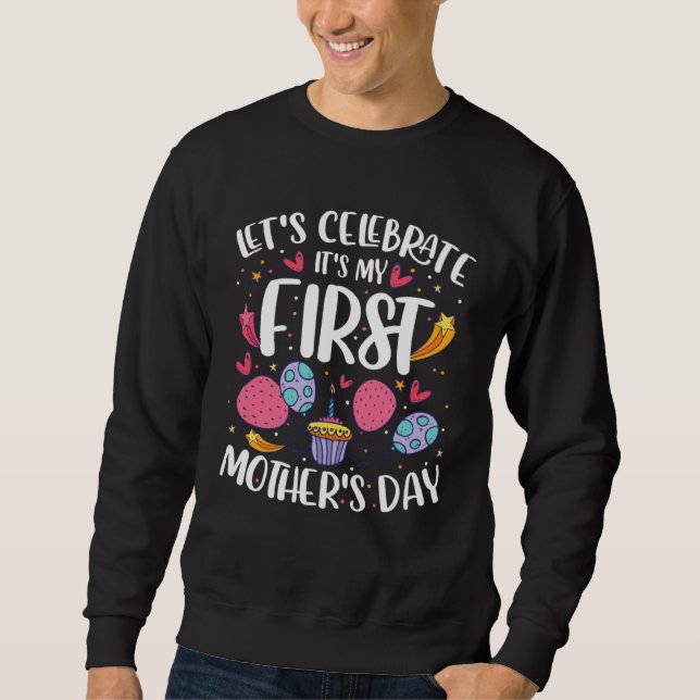 Lets Celebrate Its My First Mothers Day   Mom  1 Sweatshirt (Front)