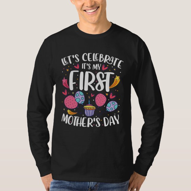 Lets Celebrate Its My First Mothers Day   Mom  1 T-Shirt (Front)