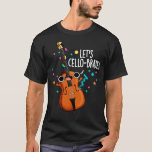 Lets Cellobrate Cute Celeberating Cello Pun 1 T-Shirt