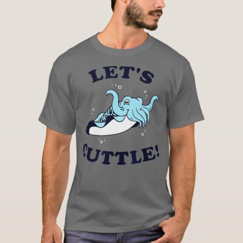 Lets Cuttle  _ Cuttlefish Fish Cute Cuddle  T_Shirt