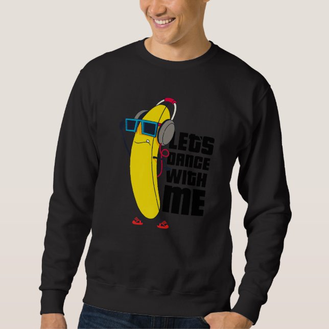 Let's Dance With Me Funny Banana Graphic Designs F Sweatshirt (Front)