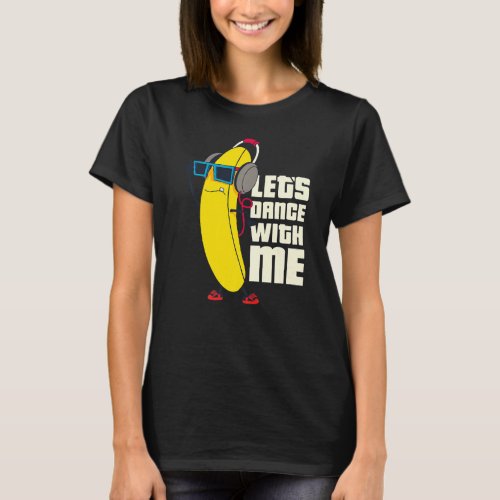 Lets Dance With Me Funny Banana Graphic Designs F T_Shirt
