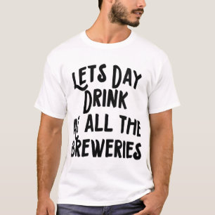 Lets day drink at all the breweries T-Shirt