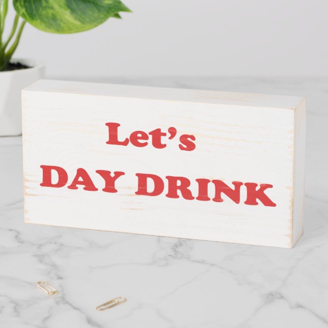 Let's DAY DRINK - Funny Drinking Quote Wooden Box Sign (In Situ Horizontal)