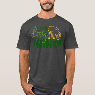 Lets Day Drink Green Beer for St Patricks Day Drin T-Shirt