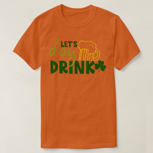 Lets Day Drink Green Beer for St  T-Shirt (Design Front)