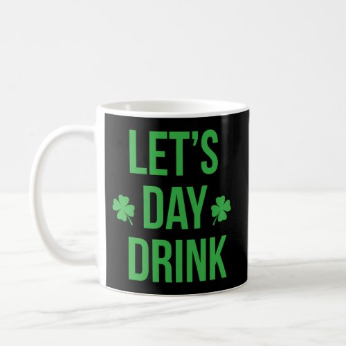 Lets Day Drink Irish For St Patricks Patty Day Coffee Mug