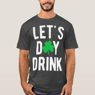 Lets Day Drink  St Patricks Day St Paddys Day T-Shirt