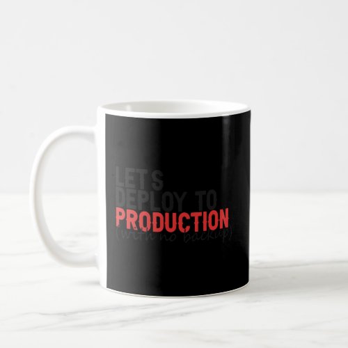 Lets Deploy To Production WIth no backup Coding  Coffee Mug