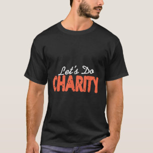 Lets Do Charity Motivational Giving Quote T-Shirt
