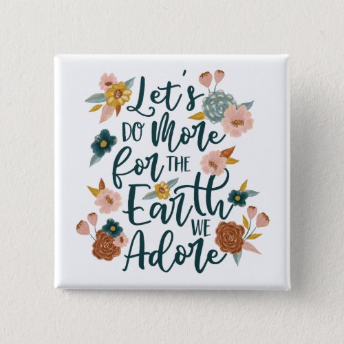 Lets Do More For The Earth We Adore Floral Design Button