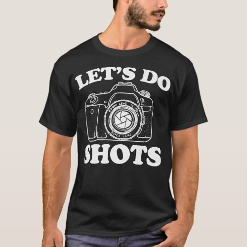 Lets do shots funny photography pun Lets do shots  T_Shirt