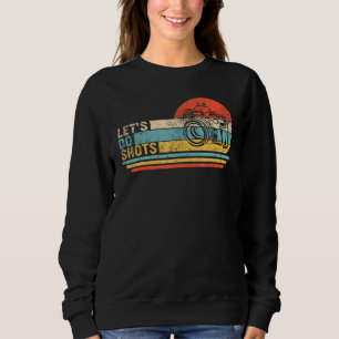 Lets Do Shots Photographer Camera Photography Phot Sweatshirt