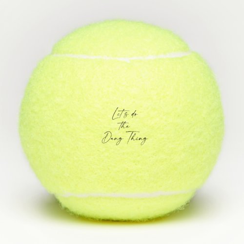 Lets Do the Dang Thing  Tennis Balls