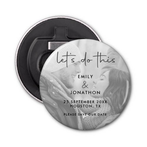 Lets Do This Photo Black White Save The Date Bottle Opener