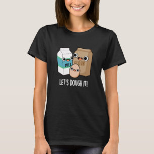Let's Dough It Funny Baking Pun Dark BG T-Shirt