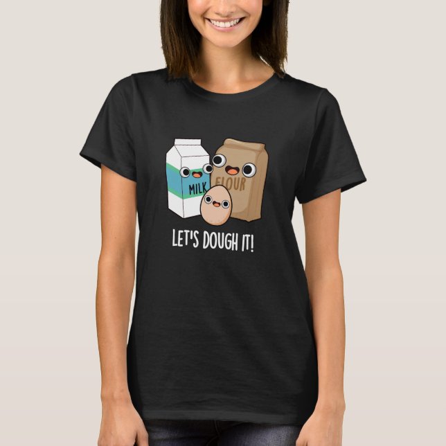 Let's Dough It Funny Baking Pun Dark BG T-Shirt (Front)